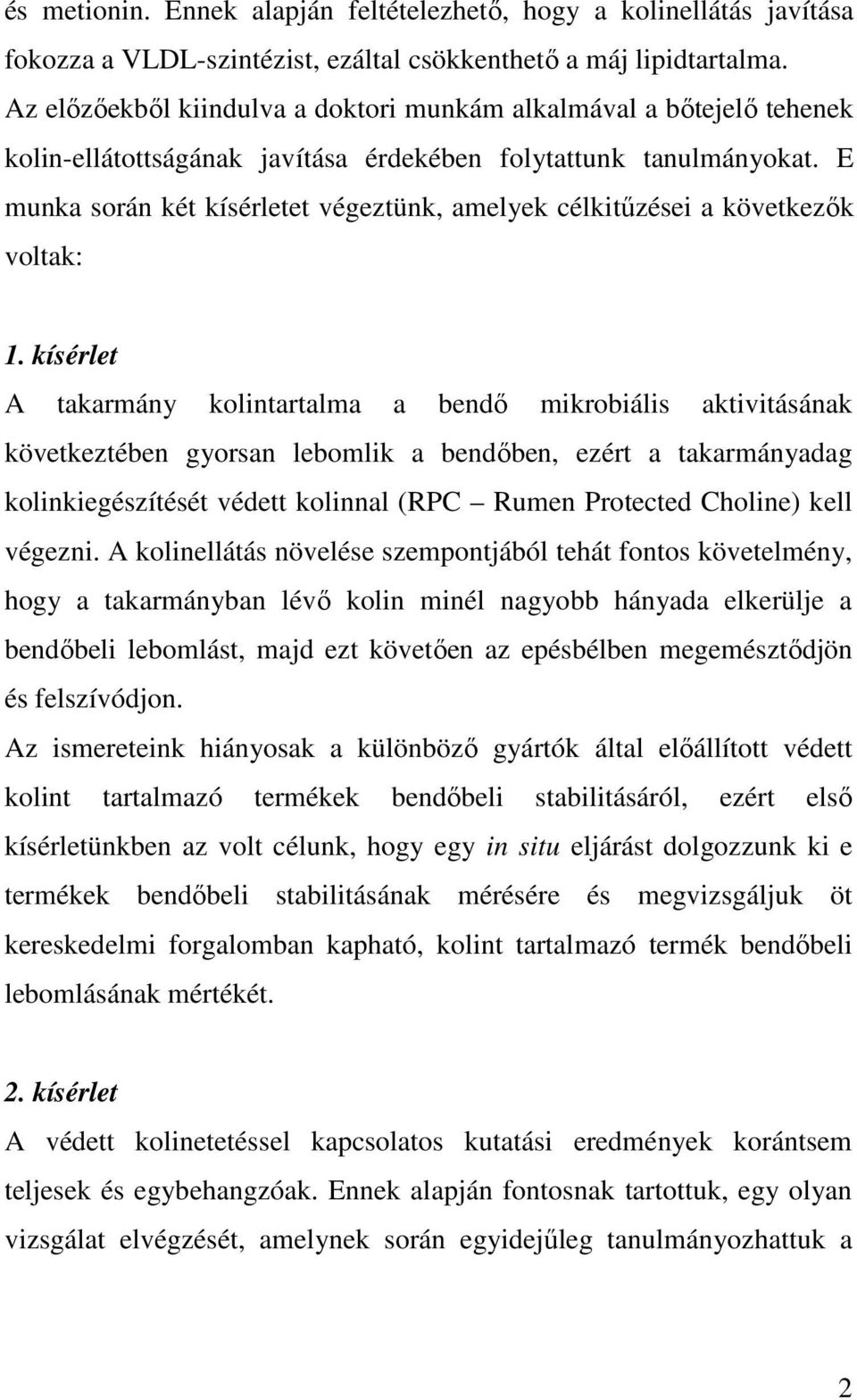 E munka során két kísérletet végeztünk, amelyek célkitűzései a következők voltak: 1.