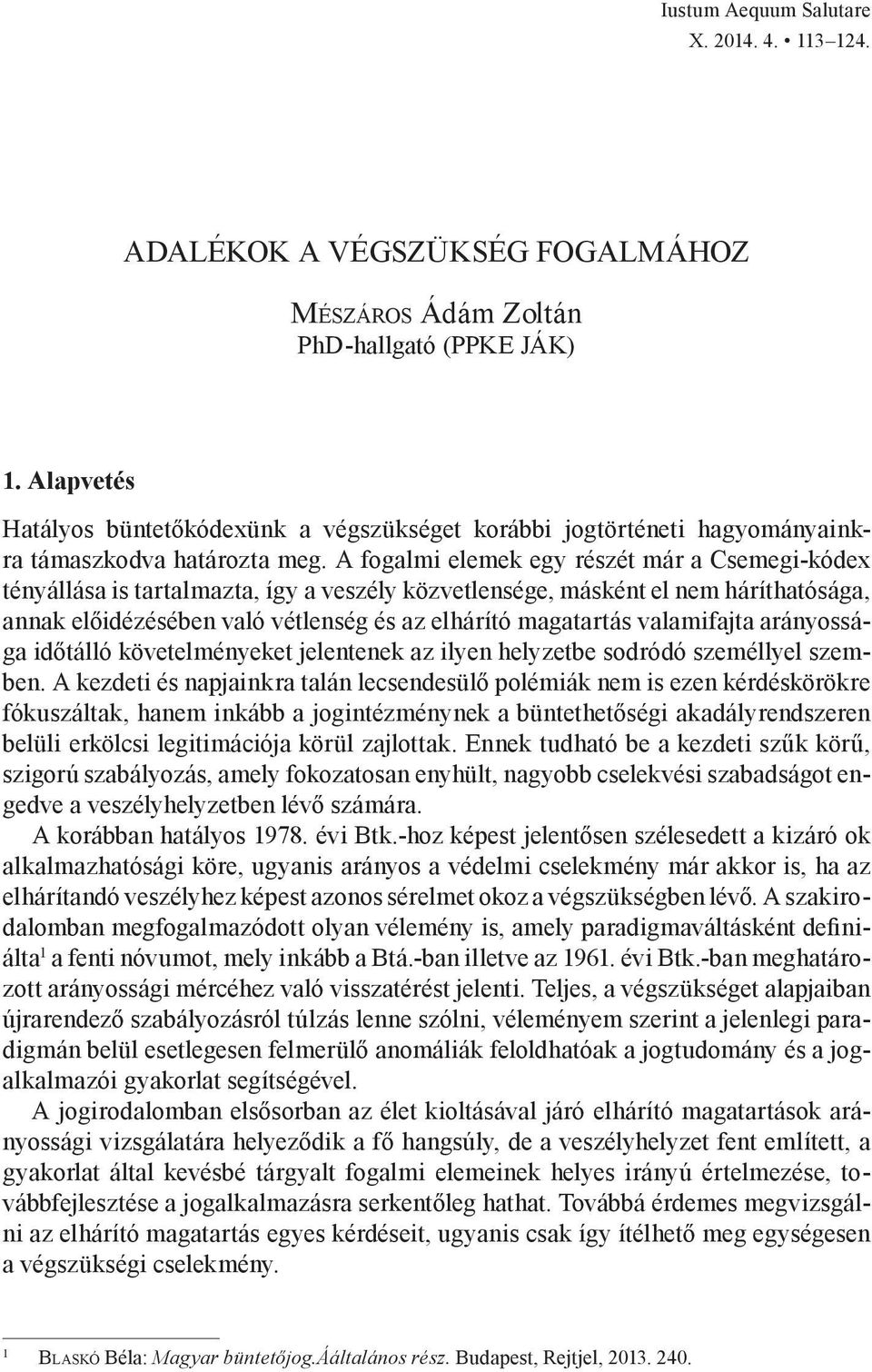A fogalmi elemek egy részét már a Csemegi-kódex tényállása is tartalmazta, így a veszély közvetlensége, másként el nem háríthatósága, annak előidézésében való vétlenség és az elhárító magatartás