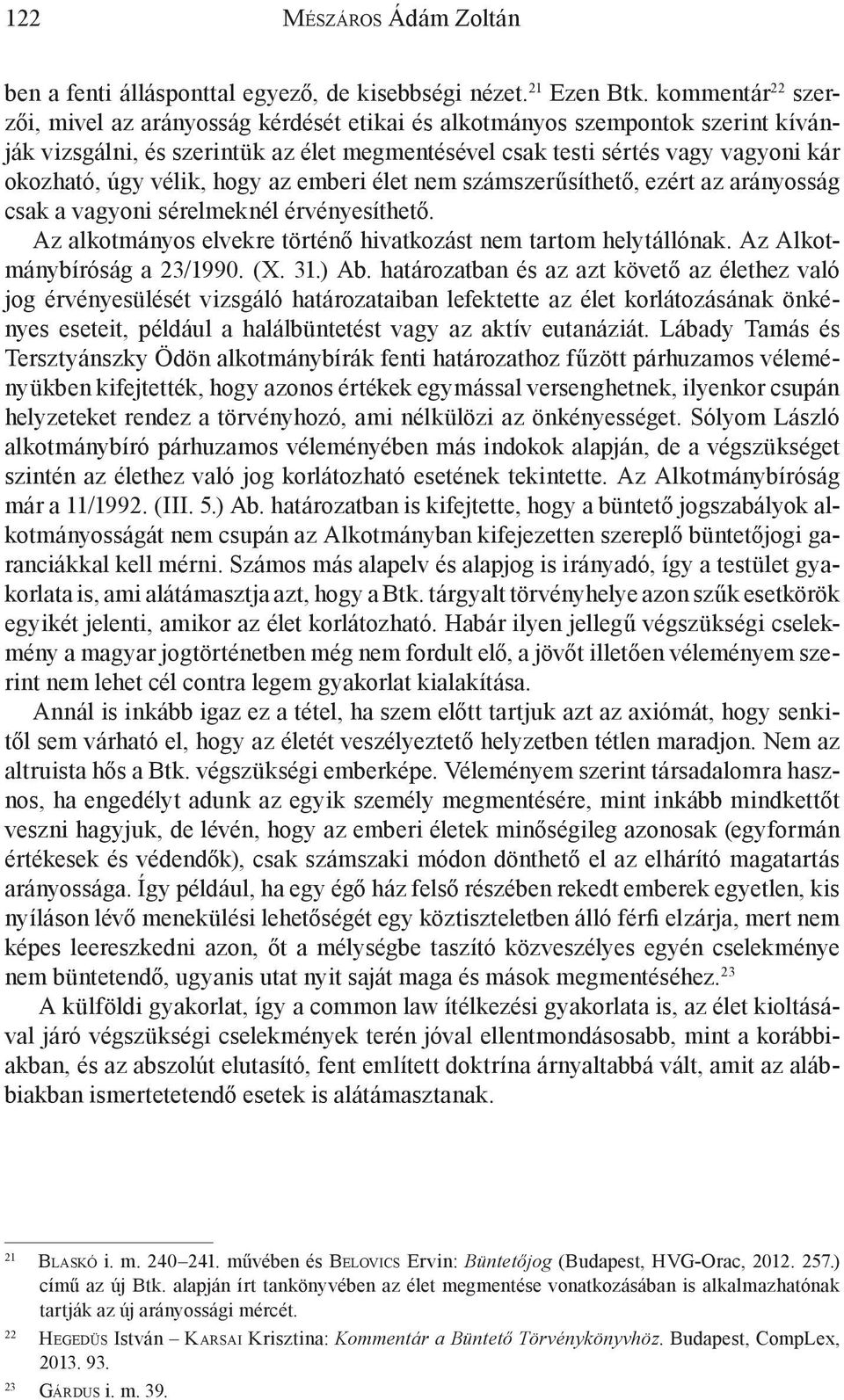 vélik, hogy az emberi élet nem számszerűsíthető, ezért az arányosság csak a vagyoni sérelmeknél érvényesíthető. Az alkotmányos elvekre történő hivatkozást nem tartom helytállónak.