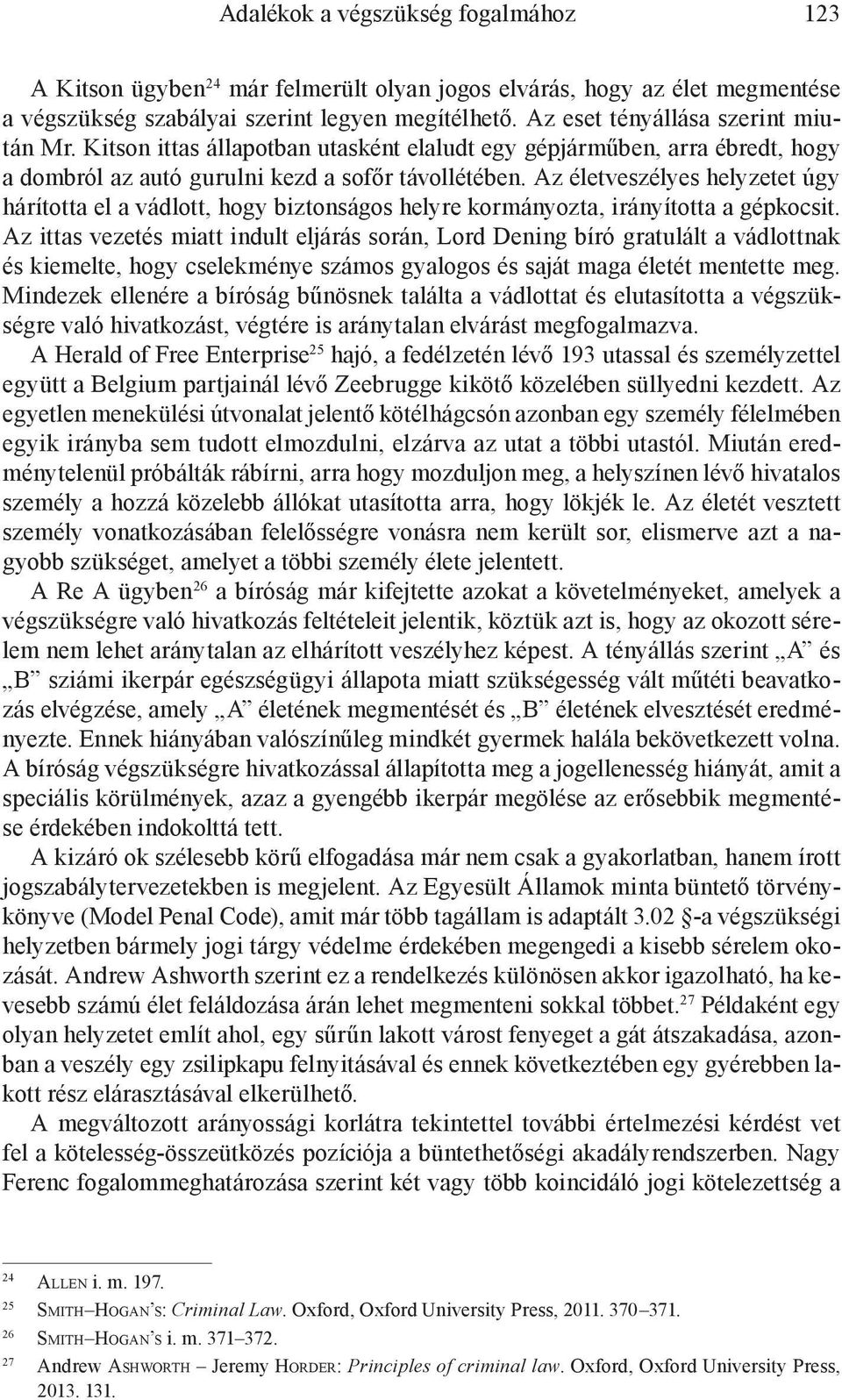 Az életveszélyes helyzetet úgy hárította el a vádlott, hogy biztonságos helyre kormányozta, irányította a gépkocsit.