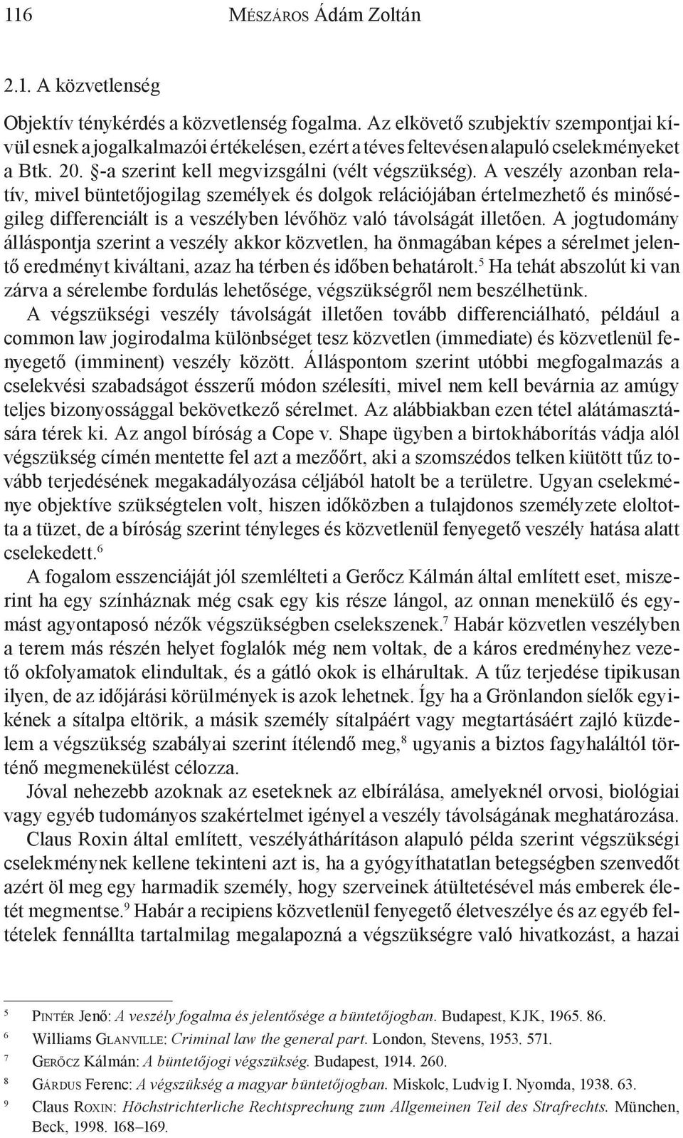 A veszély azonban relatív, mivel büntetőjogilag személyek és dolgok relációjában értelmezhető és minőségileg differenciált is a veszélyben lévőhöz való távolságát illetően.