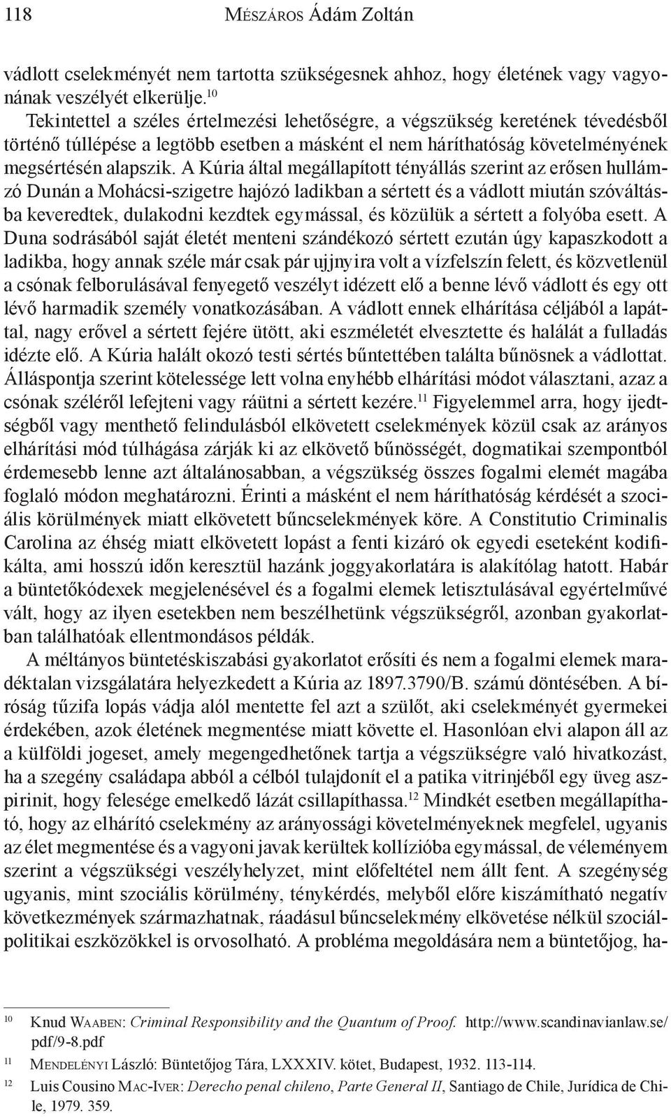 A Kúria által megállapított tényállás szerint az erősen hullámzó Dunán a Mohácsi-szigetre hajózó ladikban a sértett és a vádlott miután szóváltásba keveredtek, dulakodni kezdtek egymással, és közülük