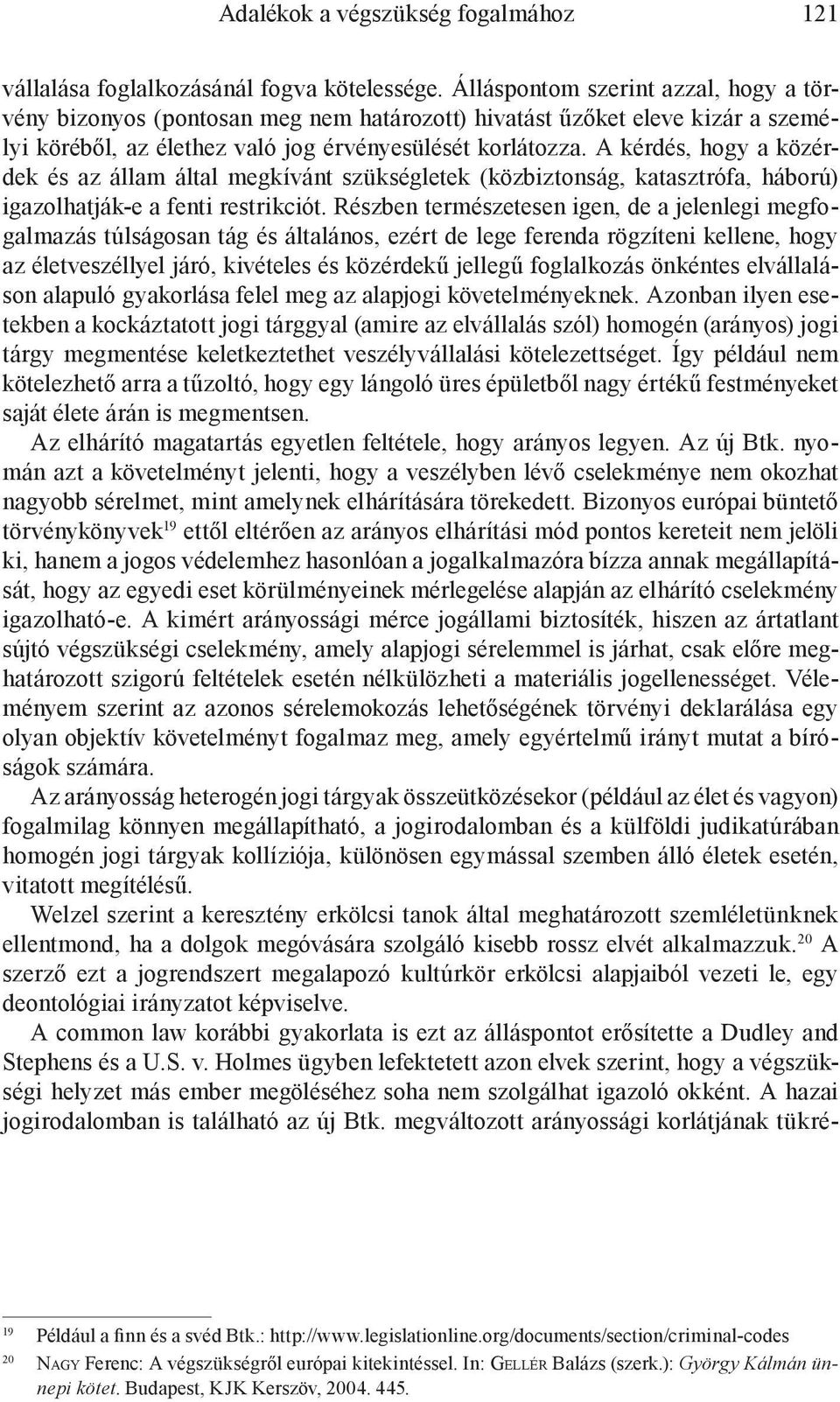 A kérdés, hogy a közérdek és az állam által megkívánt szükségletek (közbiztonság, katasztrófa, háború) igazolhatják-e a fenti restrikciót.
