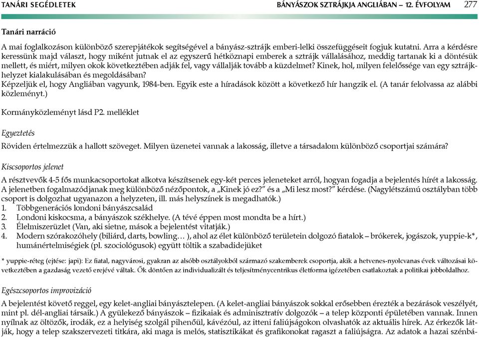 fel, vagy vállalják tovább a küzdelmet? Kinek, hol, milyen felelőssége van egy sztrájkhelyzet kialakulásában és megoldásában? Képzeljük el, hogy ngliában vagyunk, 1984-ben.