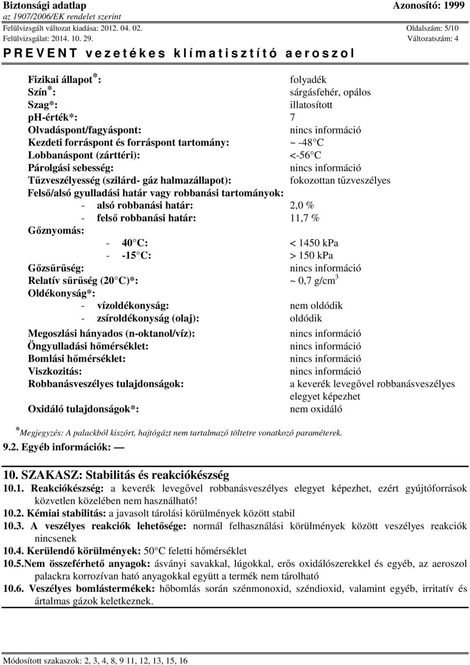 (zárttéri): <-56 C Párolgási sebesség: Tűzveszélyesség (szilárd- gáz halmazállapot): fokozottan tűzveszélyes Felső/alsó gyulladási határ vagy robbanási tartományok: - alsó robbanási határ: 2,0 % -