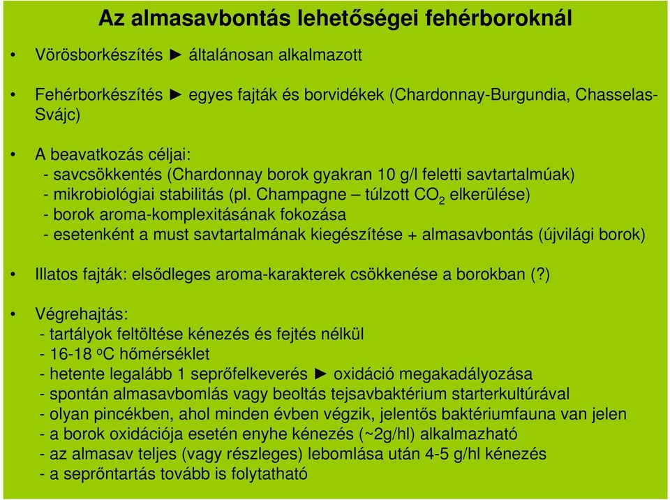 Champagne túlzott CO 2 elkerülése) - borok aroma-komplexitásának fokozása - esetenként a must savtartalmának kiegészítése + almasavbontás (újvilági borok) Illatos fajták: elsődleges aroma-karakterek