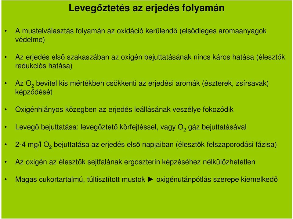 erjedés leállásának veszélye fokozódik Levegő bejuttatása: levegőztető körfejtéssel, vagy O 2 gáz bejuttatásával 2-4 mg/l O 2 bejuttatása az erjedés első napjaiban