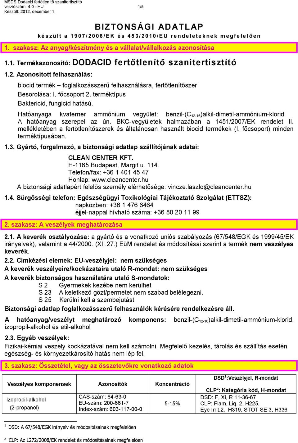 Azonosított felhasználás: biocid termék foglalkozásszerű felhasználásra, fertőtlenítőszer Besorolása: I. főcsoport 2. terméktípus Baktericid, fungicid hatású.