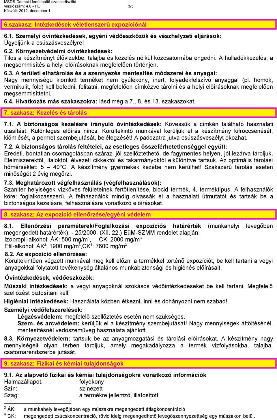 A területi elhatárolás és a szennyezés mentesítés módszerei és anyagai: Nagy mennyiségű kiömlött terméket nem gyúlékony, inert, folyadékfelszívó anyaggal (pl.