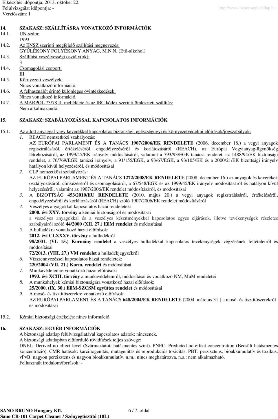 melléklete és az IBC kódex szerinti ömlesztett szállítás: Nem alkalmazandó. 15. SZAKASZ: SZABÁLYOZÁSSAL KAPCSOLATOS INFORMÁCIÓK 15.1. Az adott anyaggal vagy keverékkel kapcsolatos biztonsági, egészségügyi és környezetvédelmi elıírások/jogszabályok: 1.