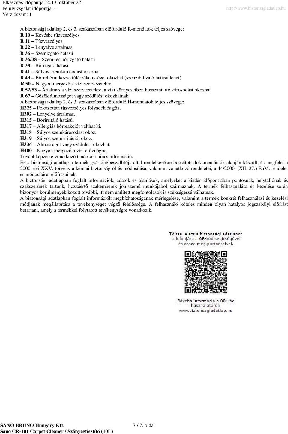 41 Súlyos szemkárosodást okozhat R 43 Bırrel érintkezve túlérzékenységet okozhat (szenzibilizáló hatású lehet) R 50 Nagyon mérgezı a vízi szervezetekre R 52/53 Ártalmas a vízi szervezetekre, a vízi