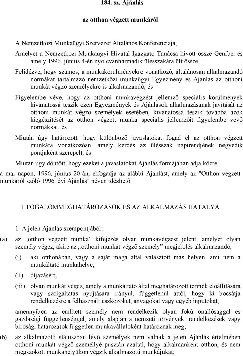 otthoni munkát végző személyekre is alkalmazandó, és Figyelembe véve, hogy az otthoni munkavégzést jellemző speciális körülmények kívánatossá teszik ezen Egyezmények és Ajánlások alkalmazásának