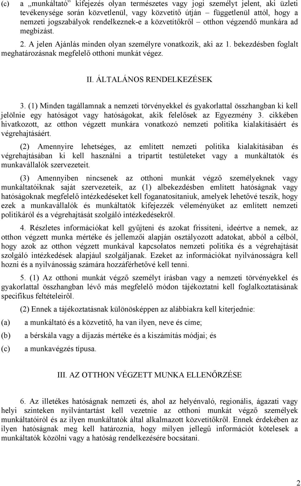 ÁLTALÁNOS RENDELKEZÉSEK 3. (1) Minden tagállamnak a nemzeti törvényekkel és gyakorlattal összhangban ki kell jelölnie egy hatóságot vagy hatóságokat, akik felelősek az Egyezmény 3.