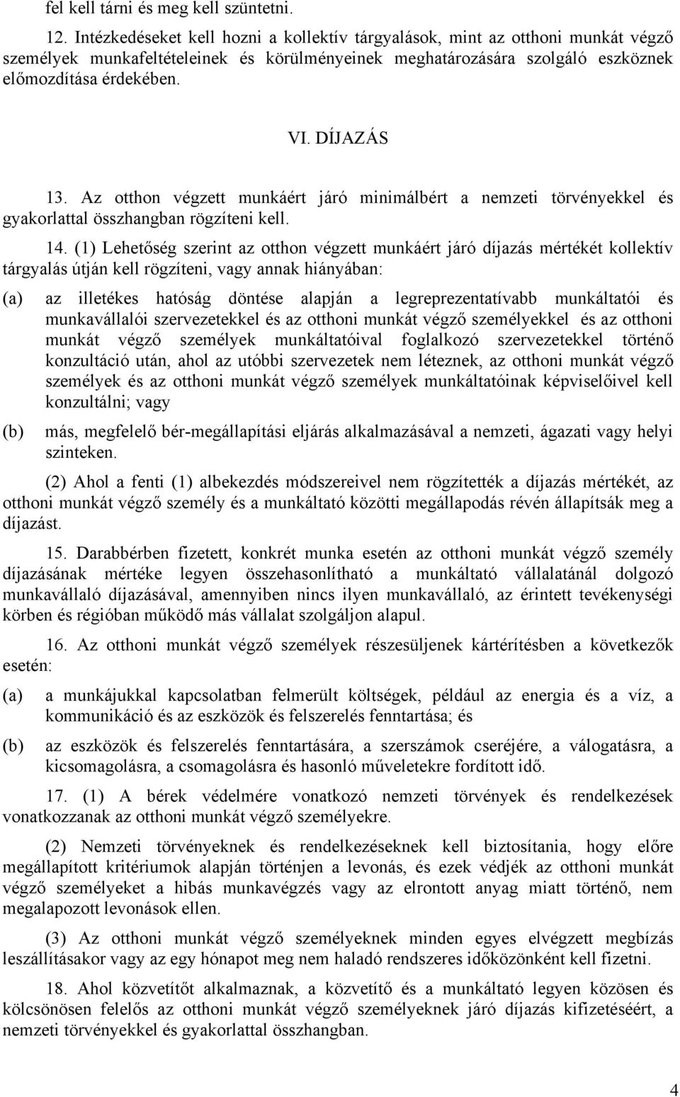 DÍJAZÁS 13. Az otthon végzett munkáért járó minimálbért a nemzeti törvényekkel és gyakorlattal összhangban rögzíteni kell. 14.