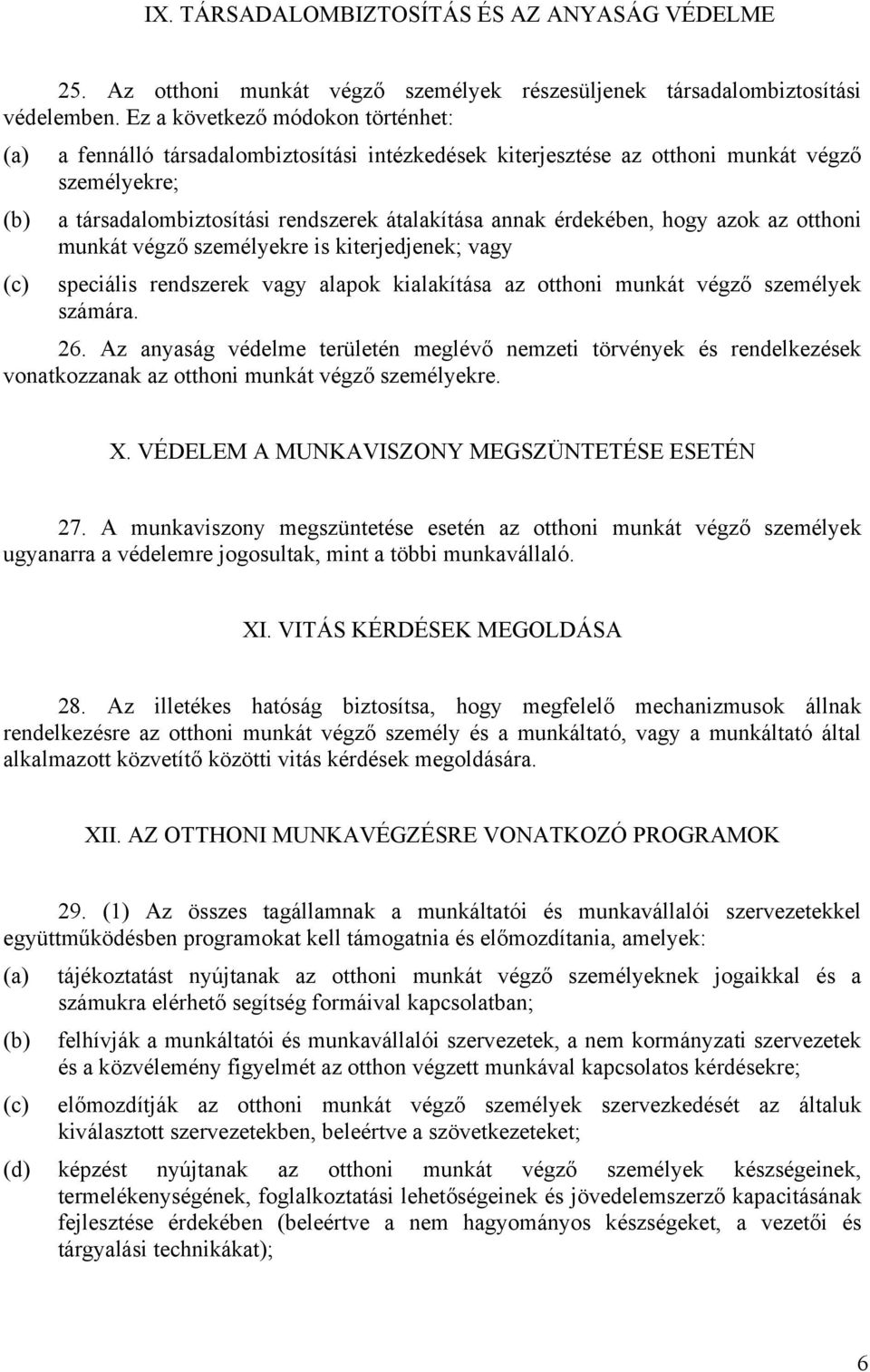 érdekében, hogy azok az otthoni munkát végző személyekre is kiterjedjenek; vagy (c) speciális rendszerek vagy alapok kialakítása az otthoni munkát végző személyek számára. 26.