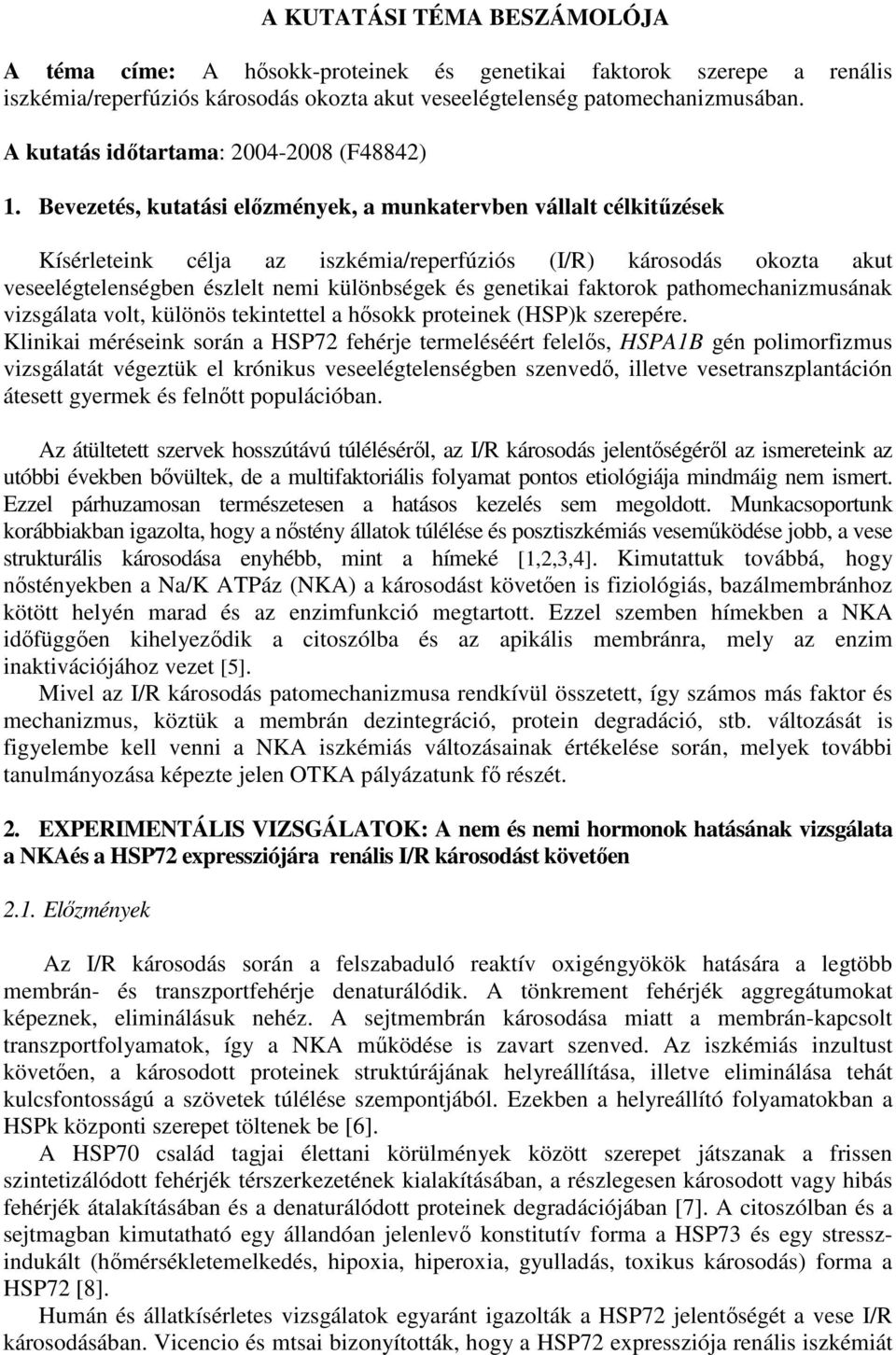 Bevezetés, kutatási előzmények, a munkatervben vállalt célkitűzések Kísérleteink célja az iszkémia/reperfúziós (I/R) károsodás okozta akut veseelégtelenségben észlelt nemi különbségek és genetikai