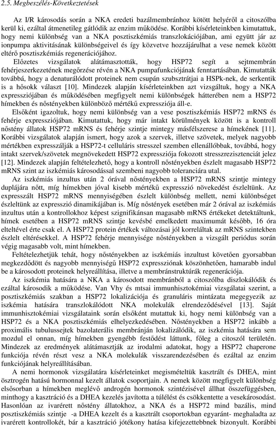 között eltérő posztiszkémiás regenerációjához. Előzetes vizsgálatok alátámasztották, hogy HSP72 segít a sejtmembrán fehérjeszerkezetének megőrzése révén a NKA pumpafunkciójának fenntartásában.