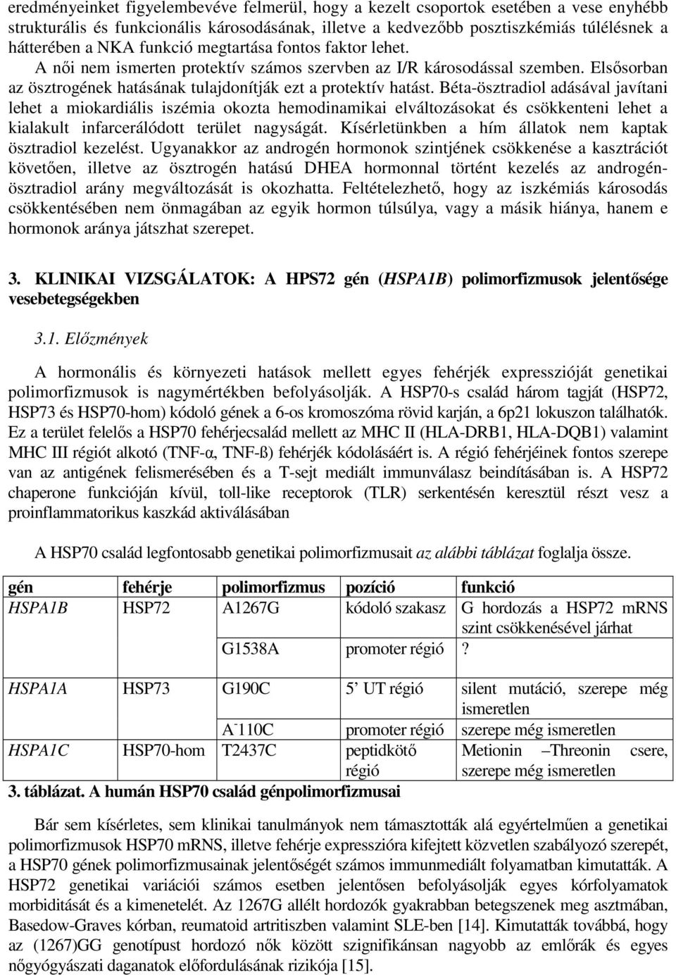 Béta-ösztradiol adásával javítani lehet a miokardiális iszémia okozta hemodinamikai elváltozásokat és csökkenteni lehet a kialakult infarcerálódott terület nagyságát.