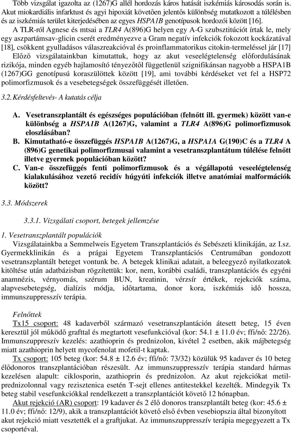 A TLR-ról Agnese és mtsai a TLR4 A(896)G helyen egy A-G szubsztitúciót írtak le, mely egy aszpartámsav-glicin cserét eredményezve a Gram negatív infekciók fokozott kockázatával [18], csökkent