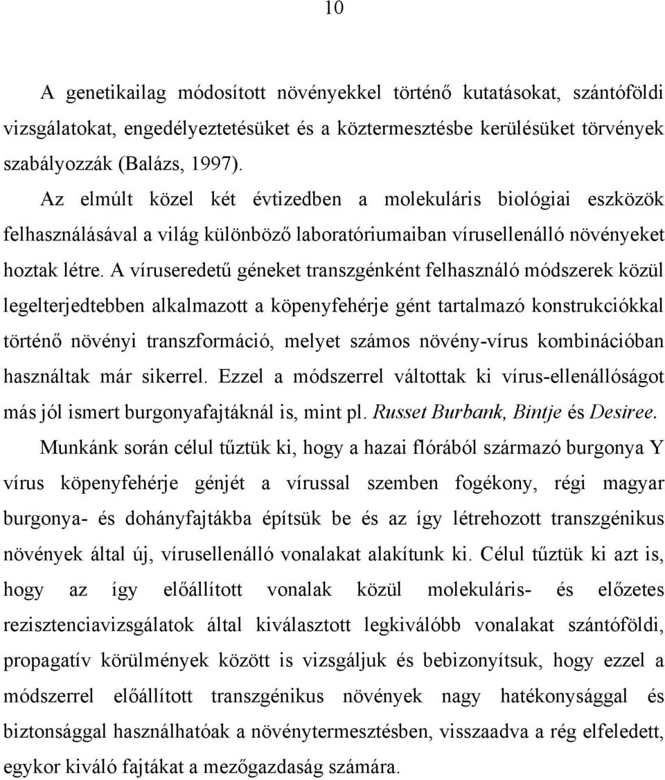 A víruseredetű géneket transzgénként felhasználó módszerek közül legelterjedtebben alkalmazott a köpenyfehérje gént tartalmazó konstrukciókkal történő növényi transzformáció, melyet számos