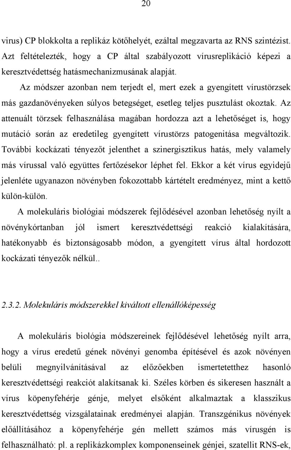 Az módszer azonban nem terjedt el, mert ezek a gyengített vírustörzsek más gazdanövényeken súlyos betegséget, esetleg teljes pusztulást okoztak.