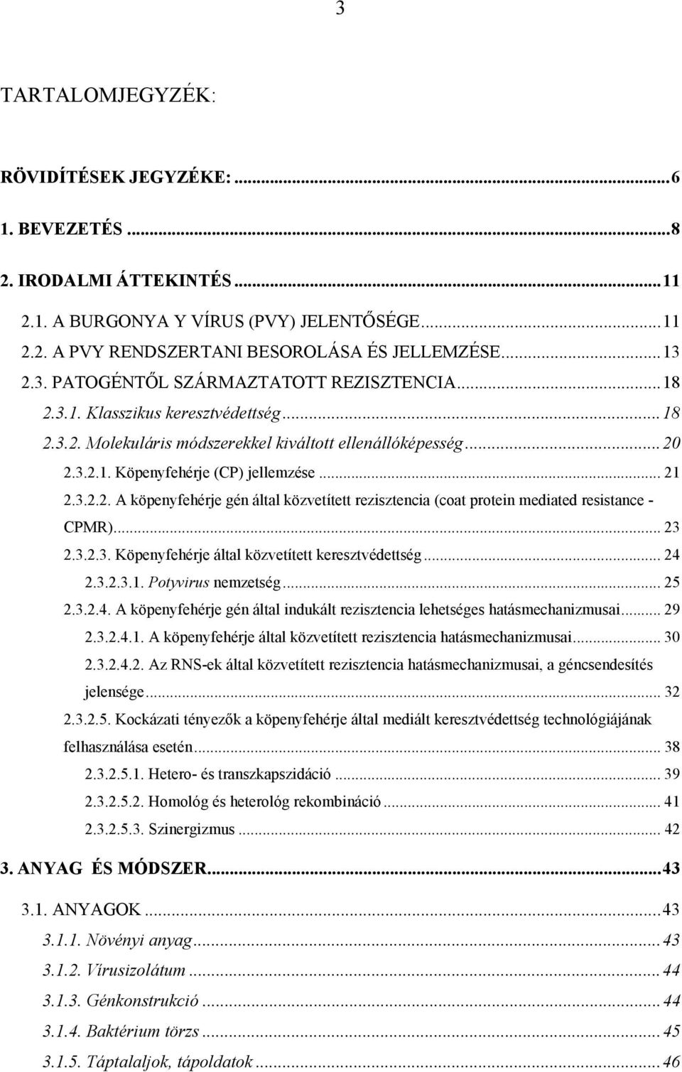 .. 23 2.3.2.3. Köpenyfehérje által közvetített keresztvédettség... 24 2.3.2.3.1. Potyvirus nemzetség... 25 2.3.2.4. A köpenyfehérje gén által indukált rezisztencia lehetséges hatásmechanizmusai... 29 2.