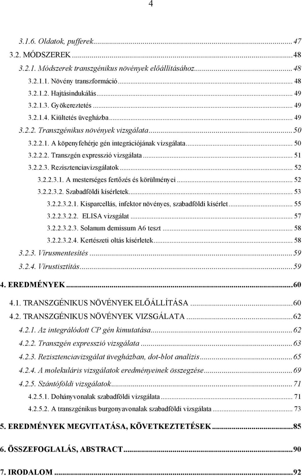 .. 52 3.2.2.3.1. A mesterséges fertőzés és körülményei... 52 3.2.2.3.2. Szabadföldi kísérletek... 53 3.2.2.3.2.1. Kisparcellás, infektor növényes, szabadföldi kísérlet... 55 3.2.2.3.2.2. ELISA vizsgálat.