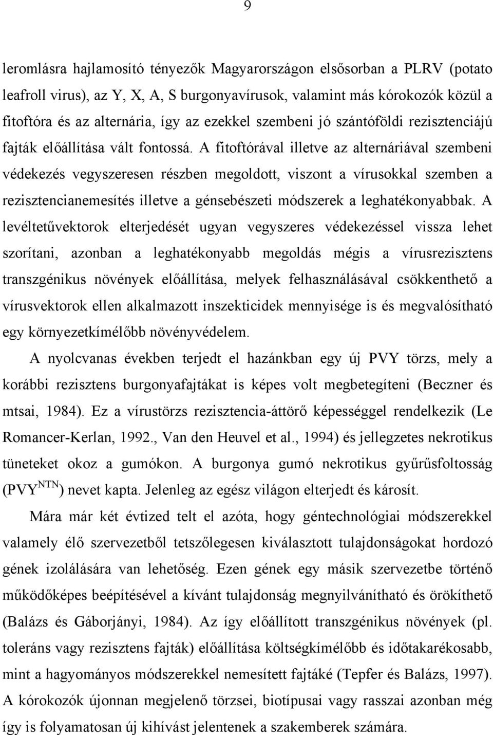 A fitoftórával illetve az alternáriával szembeni védekezés vegyszeresen részben megoldott, viszont a vírusokkal szemben a rezisztencianemesítés illetve a génsebészeti módszerek a leghatékonyabbak.