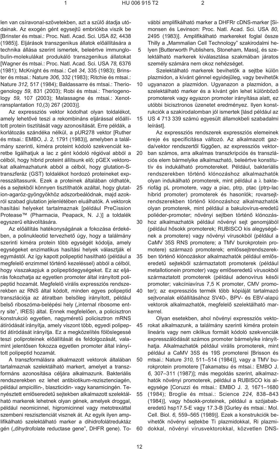 USA 78, 6376 (1981); McKnight és mtsai.: Cell 34, 33 (1983); Brinster és mtsai.: Nature 6, 332 (1983); Ritchie és mtsai.: Nature 312, 17 (1984); Baldassarre és mtsai.
