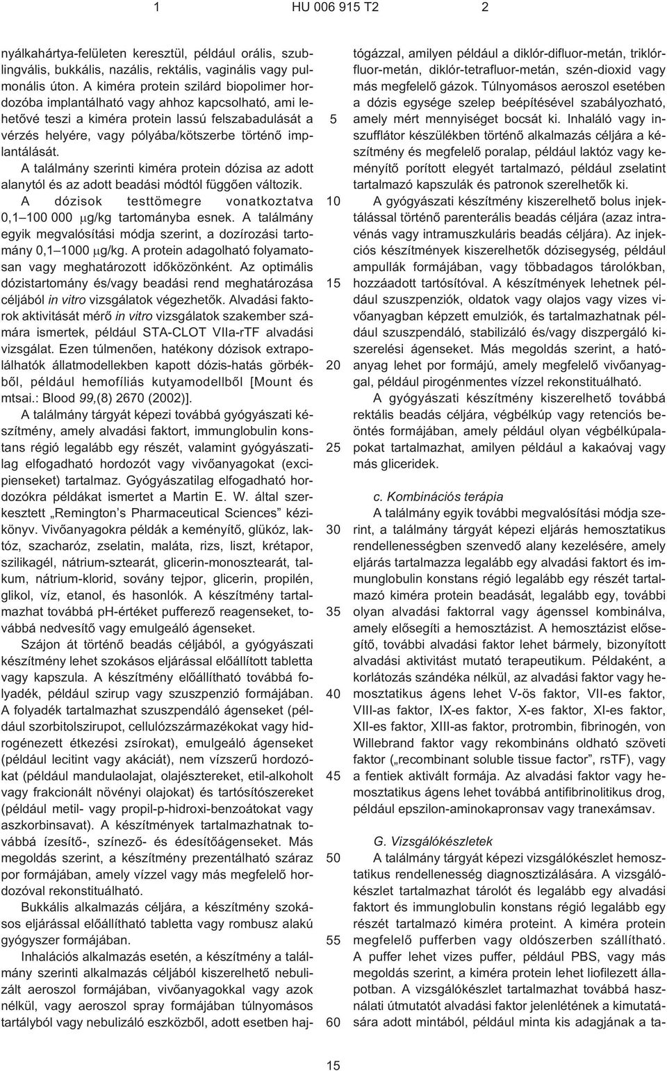 implantálását. A találmány szerinti kiméra protein dózisa az adott alanytól és az adott beadási módtól függõen változik. A dózisok testtömegre vonatkoztatva 0,1 0 000 g/kg tartományba esnek.