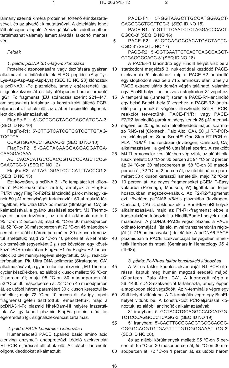 1-Flag¹Fc klónozása Proteinek azonosítására vagy tisztítására gyakran alkalmazott affinitástoldalék FLAG peptidet (Asp-Tyr- Lys-Asp-Asp-Asp-Asp-Lys) (SEQ ID NO 23) klónoztuk a pcdna3.