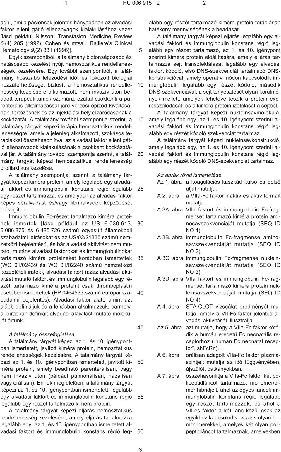 Egy további szempontból, a találmány hosszabb felezõdési idõt és fokozott biológiai hozzáférhetõséget biztosít a hemosztatikus rendellenesség kezelésére alkalmazott, nem invazív úton beadott