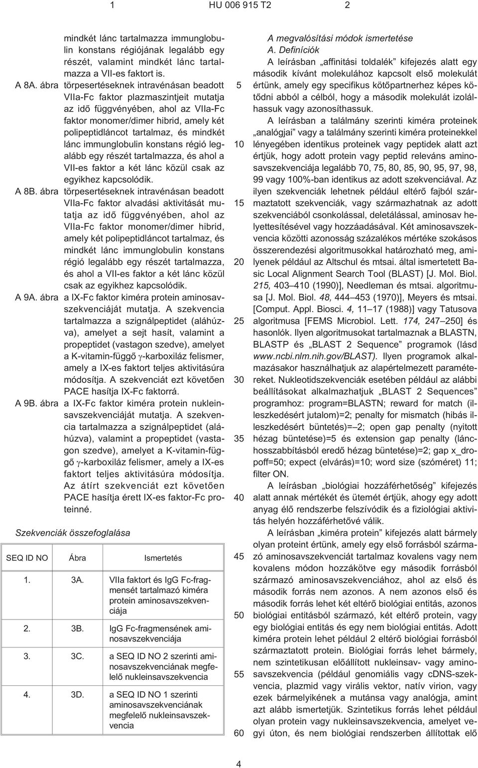 lánc immunglobulin konstans régió legalább egy részét tartalmazza, és ahol a VII¹es faktor a két lánc közül csak az egyikhez kapcsolódik. A 8B.