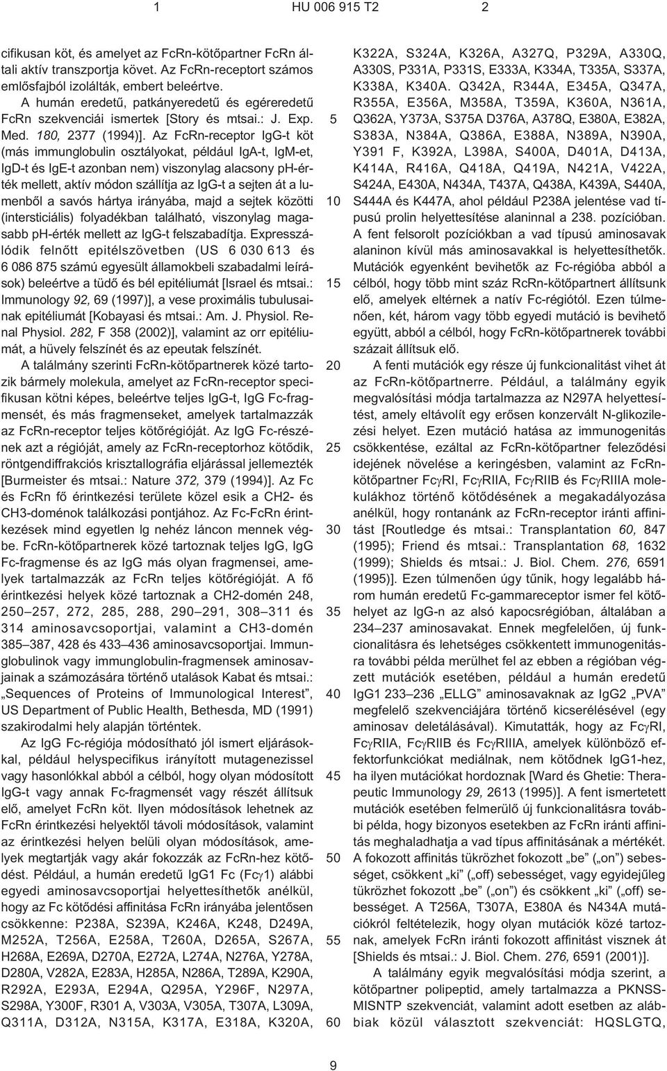 Az FcRn-receptor IgG¹t köt (más immunglobulin osztályokat, például IgA¹t, IgM¹et, IgD¹t és IgE¹t azonban nem) viszonylag alacsony ph¹érték mellett, aktív módon szállítja az IgG¹t a sejten át a