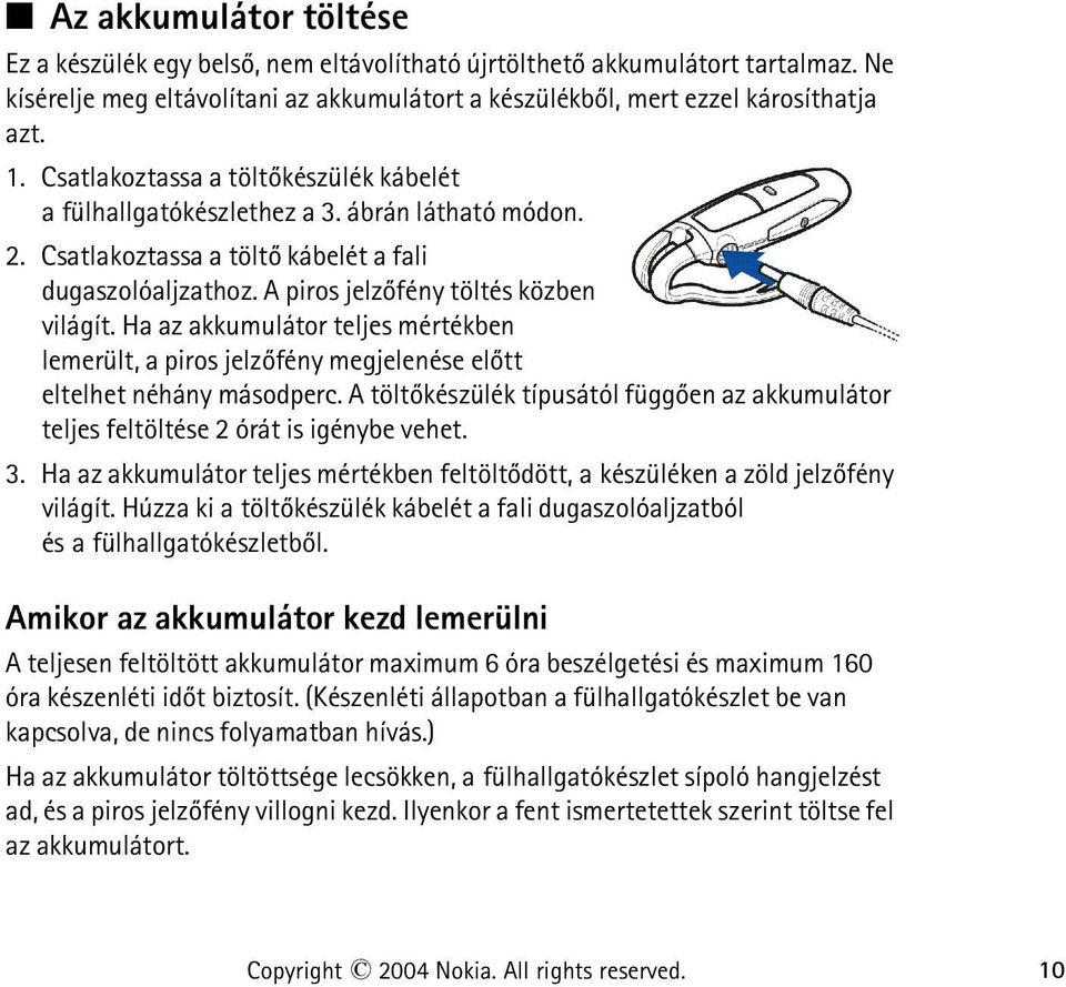 Ha az akkumulátor teljes mértékben lemerült, a piros jelzõfény megjelenése elõtt eltelhet néhány másodperc. A töltõkészülék típusától függõen az akkumulátor teljes feltöltése 2 órát is igénybe vehet.