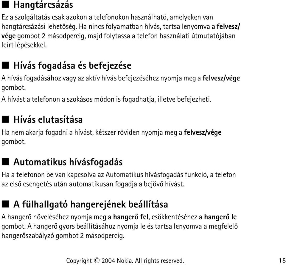 Hívás fogadása és befejezése A hívás fogadásához vagy az aktív hívás befejezéséhez nyomja meg a felvesz/vége gombot. A hívást a telefonon a szokásos módon is fogadhatja, illetve befejezheti.