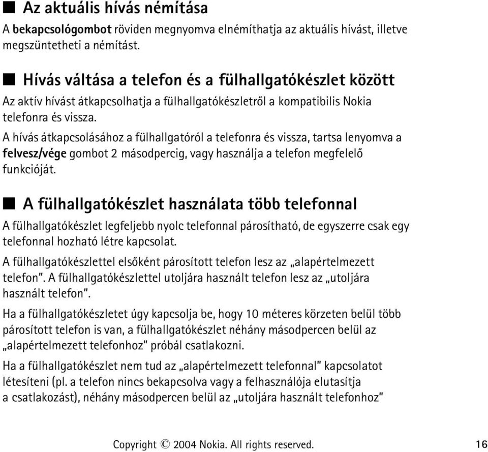 A hívás átkapcsolásához a fülhallgatóról a telefonra és vissza, tartsa lenyomva a felvesz/vége gombot 2 másodpercig, vagy használja a telefon megfelelõ funkcióját.