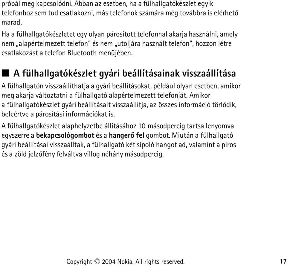 A fülhallgatókészlet gyári beállításainak visszaállítása A fülhallgatón visszaállíthatja a gyári beállításokat, például olyan esetben, amikor meg akarja változtatni a fülhallgató alapértelmezett