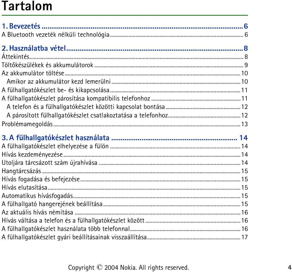 ..11 A telefon és a fülhallgatókészlet közötti kapcsolat bontása...12 A párosított fülhallgatókészlet csatlakoztatása a telefonhoz...12 Problémamegoldás...13 3. A fülhallgatókészlet használata.