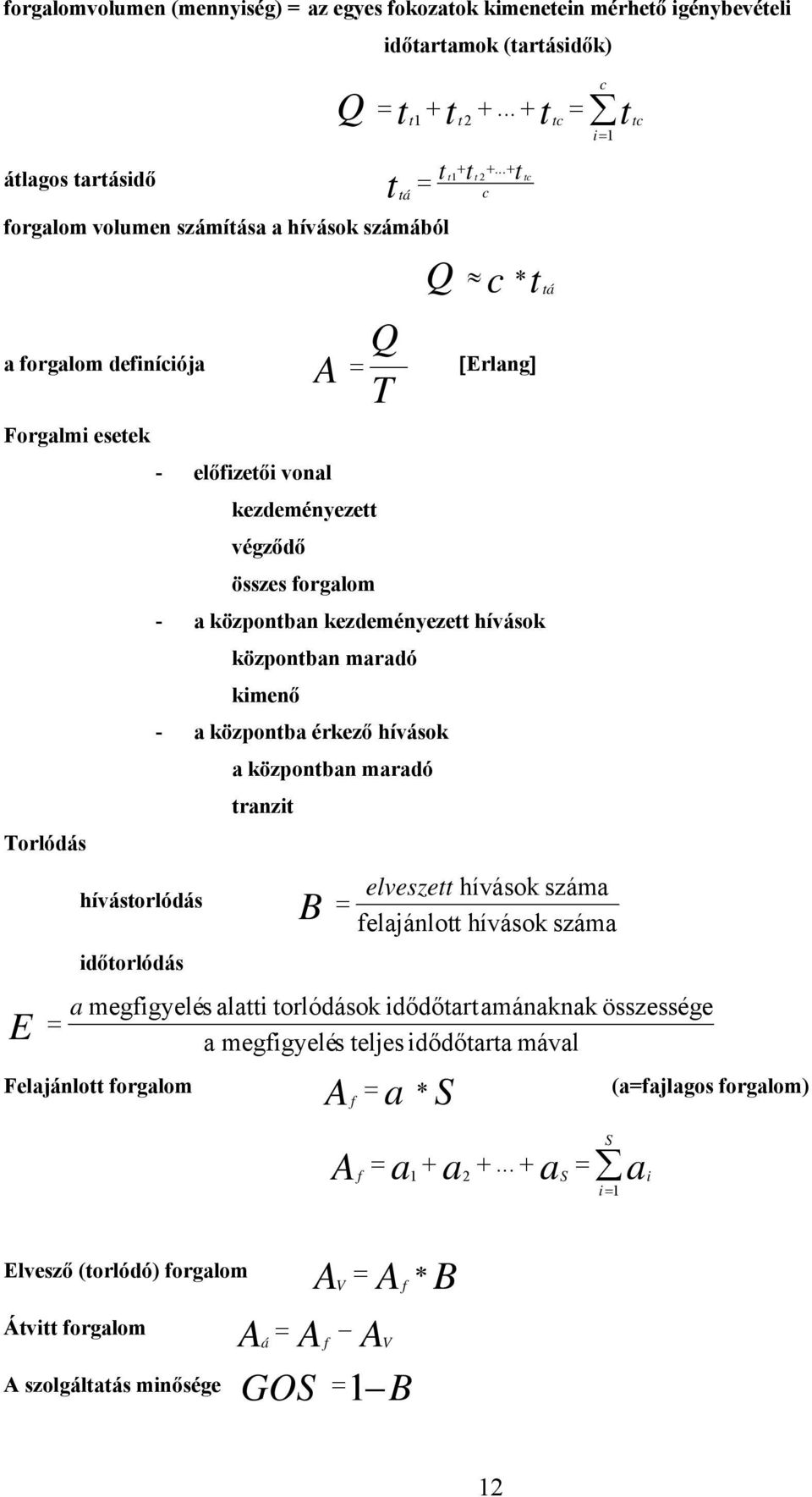 .. + 1 2 c c c Q A = [Erlang] T - a közponban kezdeményeze hívások közponban maradó kimenő - a közponba érkező hívások a közponban maradó ranzi B = á c = c i= 1 elvesze hívások száma felajánlo