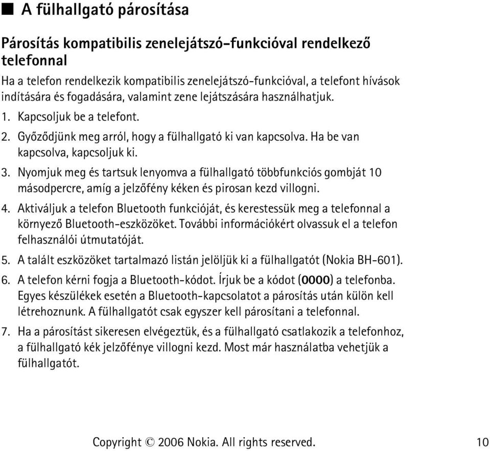 Nyomjuk meg és tartsuk lenyomva a fülhallgató többfunkciós gombját 10 másodpercre, amíg a jelzõfény kéken és pirosan kezd villogni. 4.