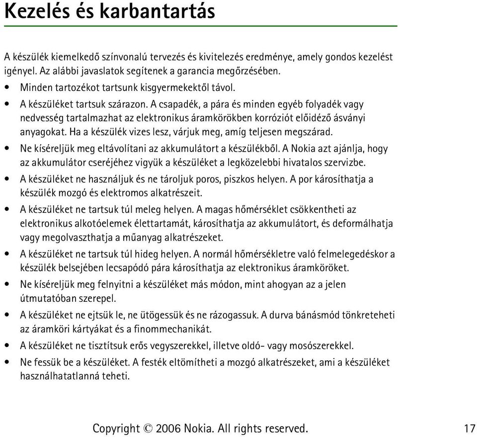 A csapadék, a pára és minden egyéb folyadék vagy nedvesség tartalmazhat az elektronikus áramkörökben korróziót elõidézõ ásványi anyagokat.