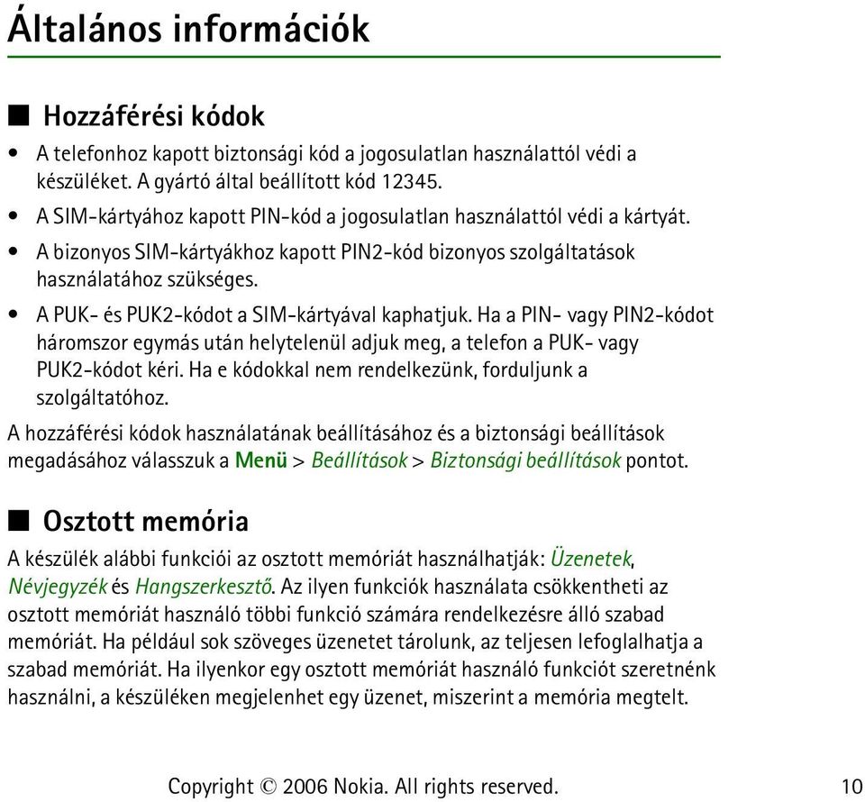 A PUK- és PUK2-kódot a SIM-kártyával kaphatjuk. Ha a PIN- vagy PIN2-kódot háromszor egymás után helytelenül adjuk meg, a telefon a PUK- vagy PUK2-kódot kéri.