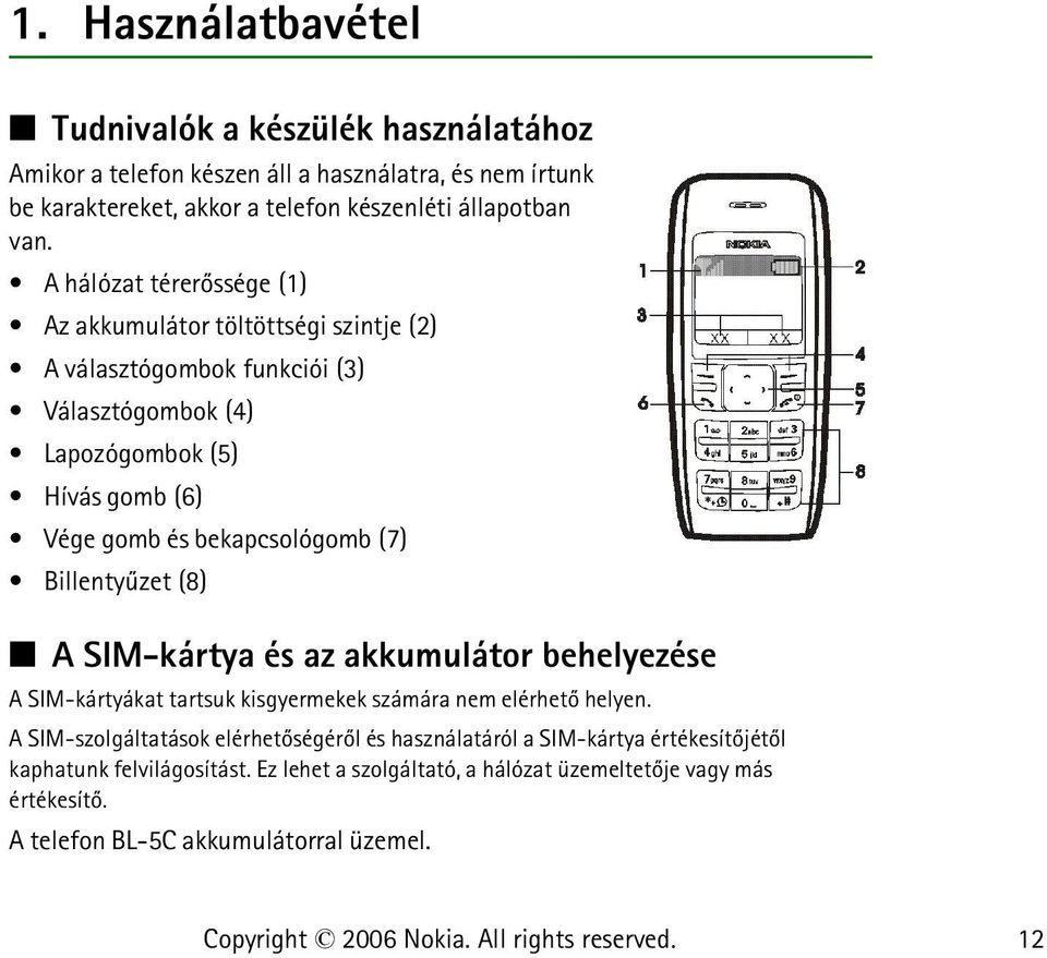 (7) Billentyûzet (8) A SIM-kártya és az akkumulátor behelyezése A SIM-kártyákat tartsuk kisgyermekek számára nem elérhetõ helyen.