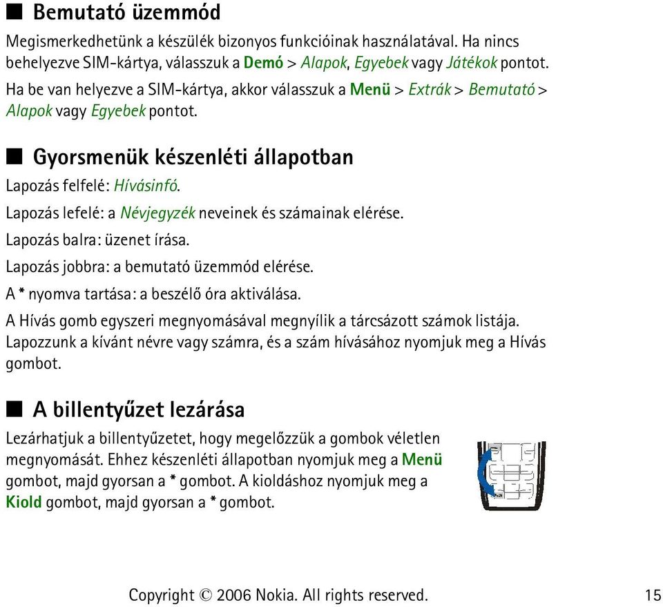 Lapozás lefelé: a Névjegyzék neveinek és számainak elérése. Lapozás balra: üzenet írása. Lapozás jobbra: a bemutató üzemmód elérése. A * nyomva tartása: a beszélõ óra aktiválása.