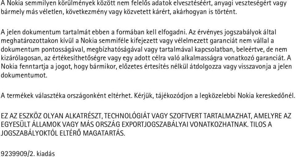 Az érvényes jogszabályok által meghatározottakon kívül a Nokia semmiféle kifejezett vagy vélelmezett garanciát nem vállal a dokumentum pontosságával, megbízhatóságával vagy tartalmával kapcsolatban,