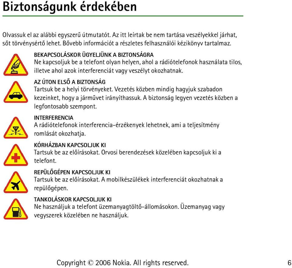 BEKAPCSOLÁSKOR ÜGYELJÜNK A BIZTONSÁGRA Ne kapcsoljuk be a telefont olyan helyen, ahol a rádiótelefonok használata tilos, illetve ahol azok interferenciát vagy veszélyt okozhatnak.