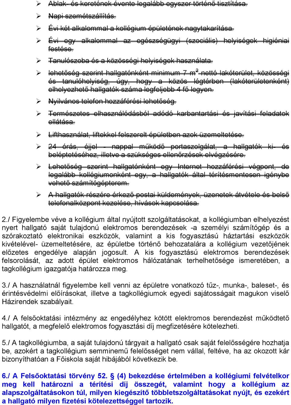 lehetőség szerint hallgatónként minimum 7 m 2 nettó lakóterület, közösségi és tanulóhelyiség, úgy, hogy a közös légtérben (lakóterületenként) elhelyezhető hallgatók száma legfeljebb 4 fő legyen.