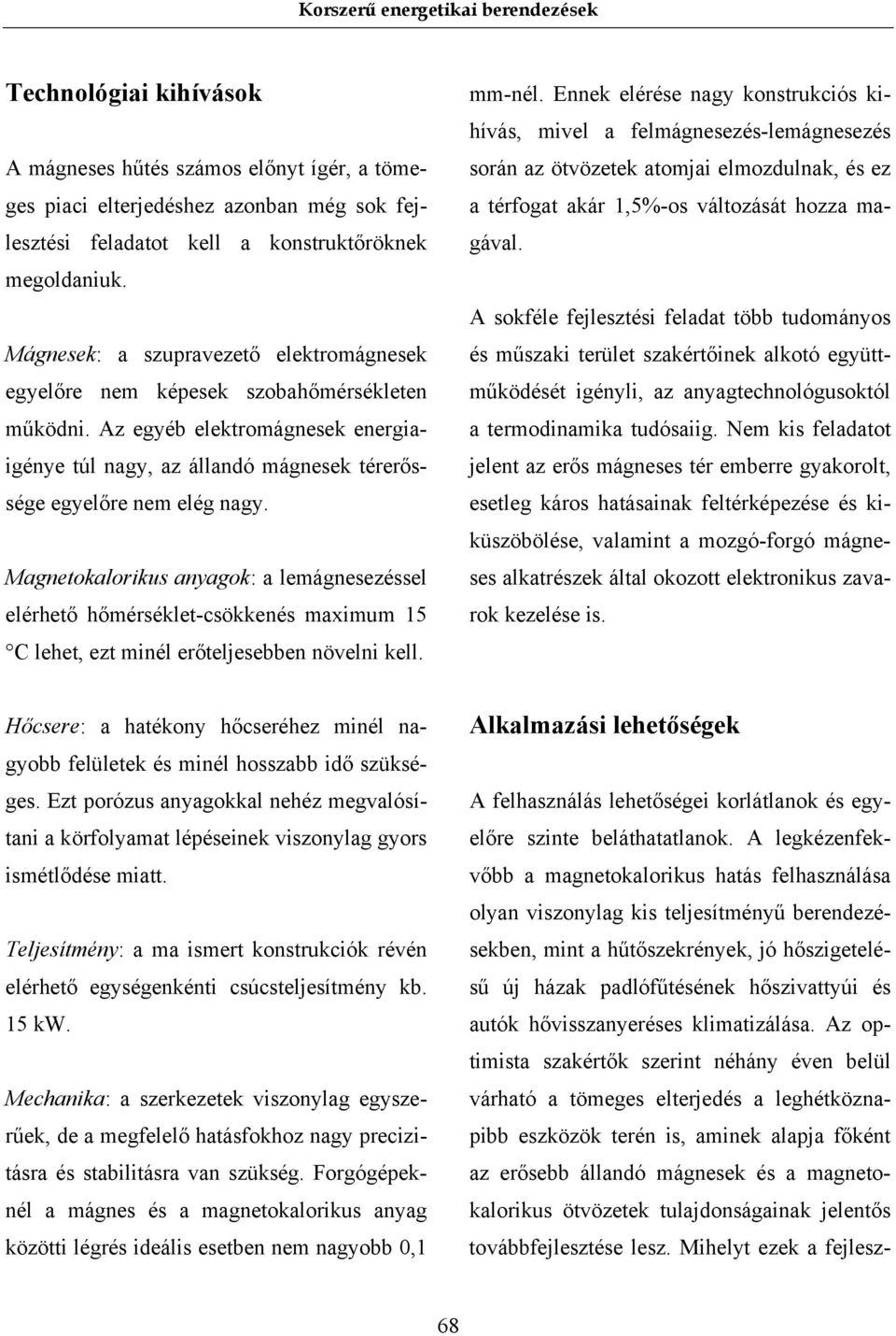 Magnetokalorikus anyagok: a lemágnesezéssel elérhető hőmérséklet-csökkenés maximum 15 C lehet, ezt minél erőteljesebben növelni kell. mm-nél.