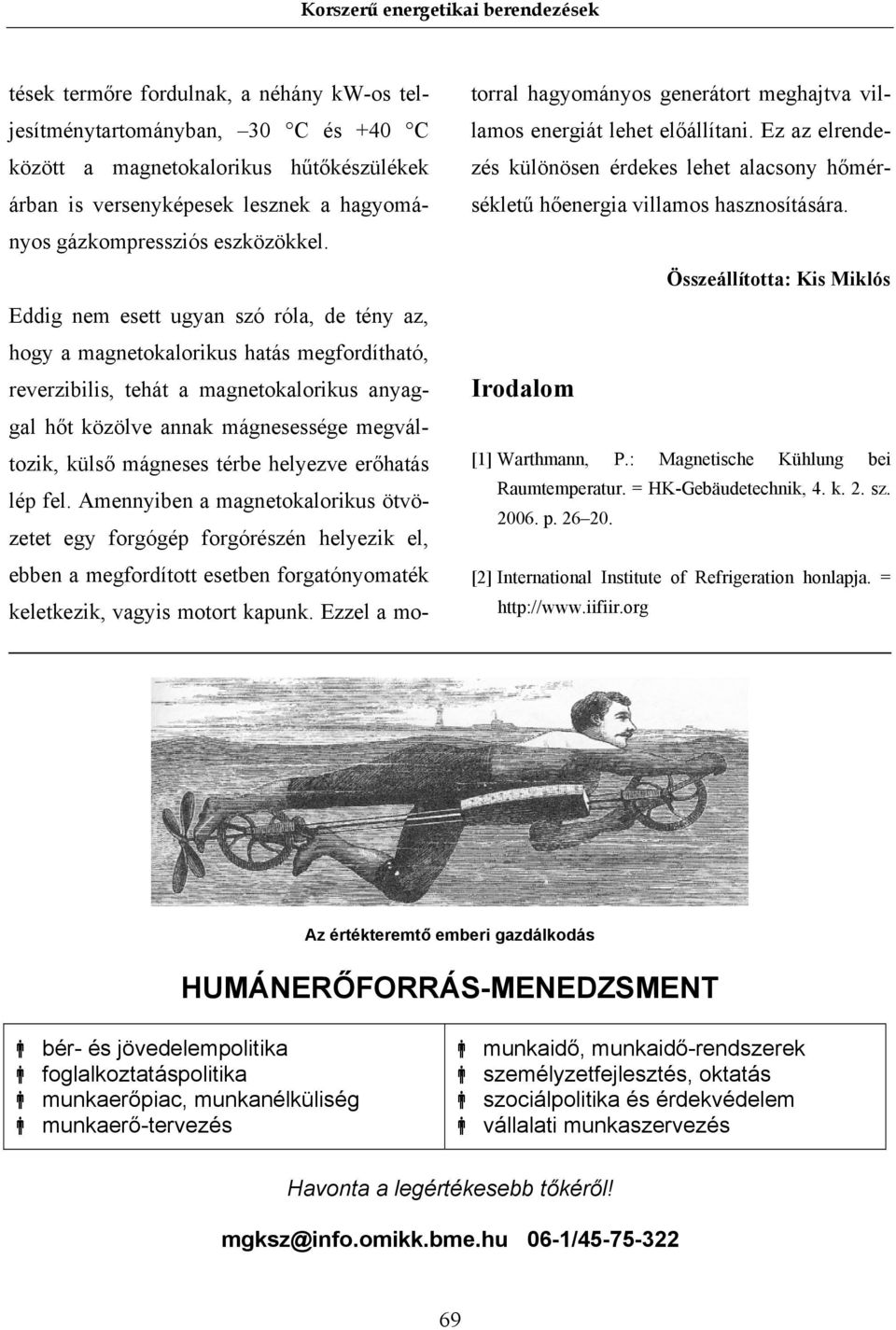 térbe helyezve erőhatás lép fel. Amennyiben a magnetokalorikus ötvözetet egy forgógép forgórészén helyezik el, ebben a megfordított esetben forgatónyomaték keletkezik, vagyis motort kapunk.